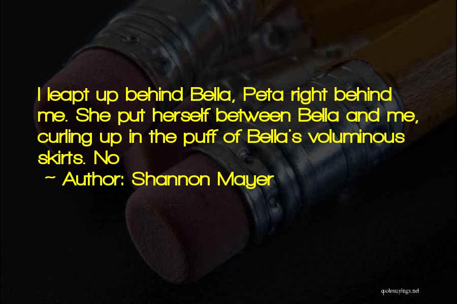 Shannon Mayer Quotes: I Leapt Up Behind Bella, Peta Right Behind Me. She Put Herself Between Bella And Me, Curling Up In The