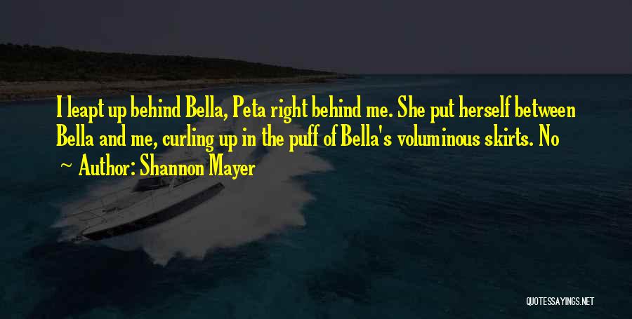 Shannon Mayer Quotes: I Leapt Up Behind Bella, Peta Right Behind Me. She Put Herself Between Bella And Me, Curling Up In The