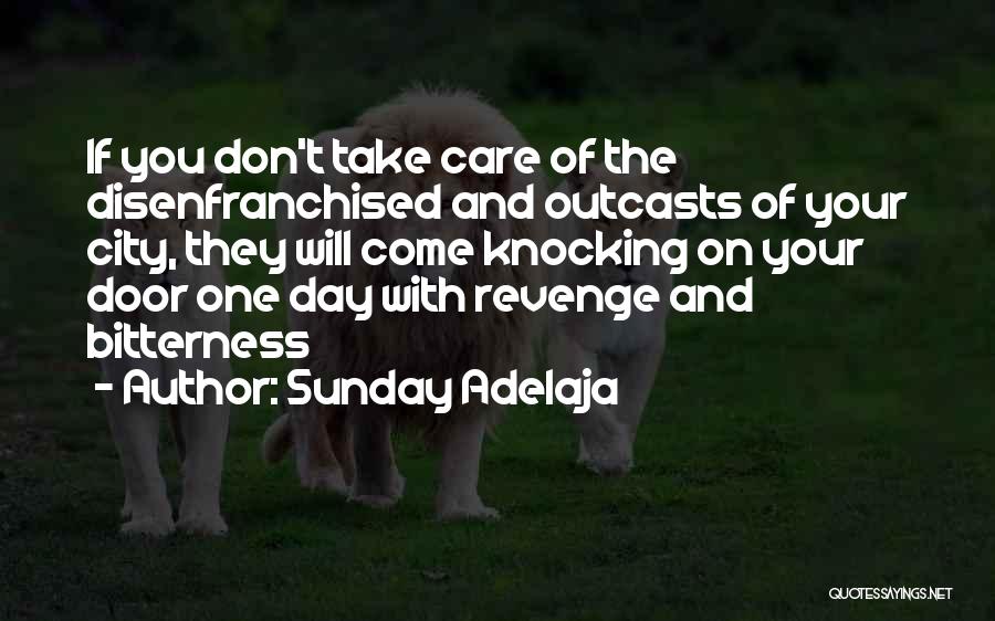 Sunday Adelaja Quotes: If You Don't Take Care Of The Disenfranchised And Outcasts Of Your City, They Will Come Knocking On Your Door