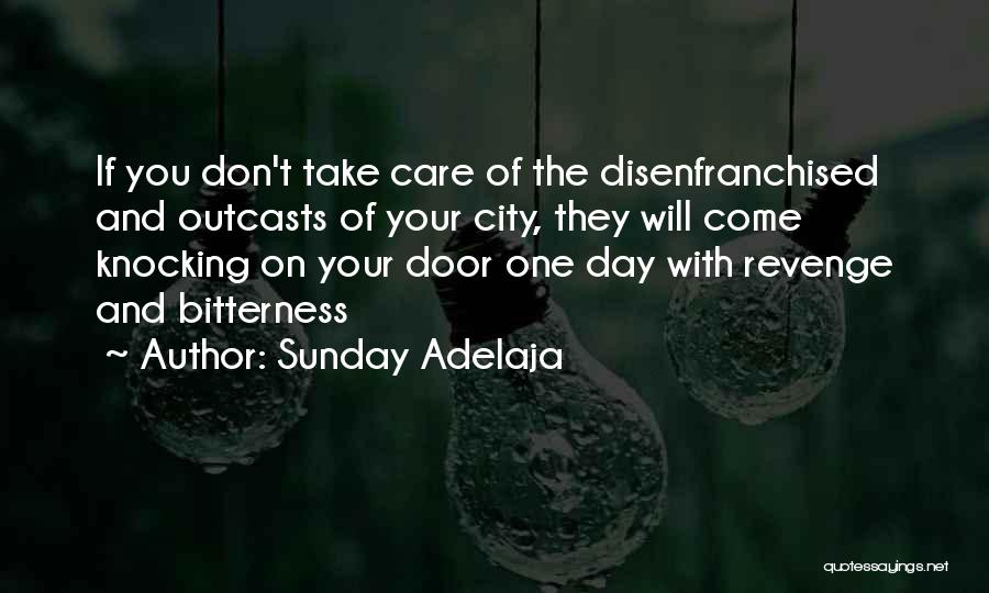 Sunday Adelaja Quotes: If You Don't Take Care Of The Disenfranchised And Outcasts Of Your City, They Will Come Knocking On Your Door