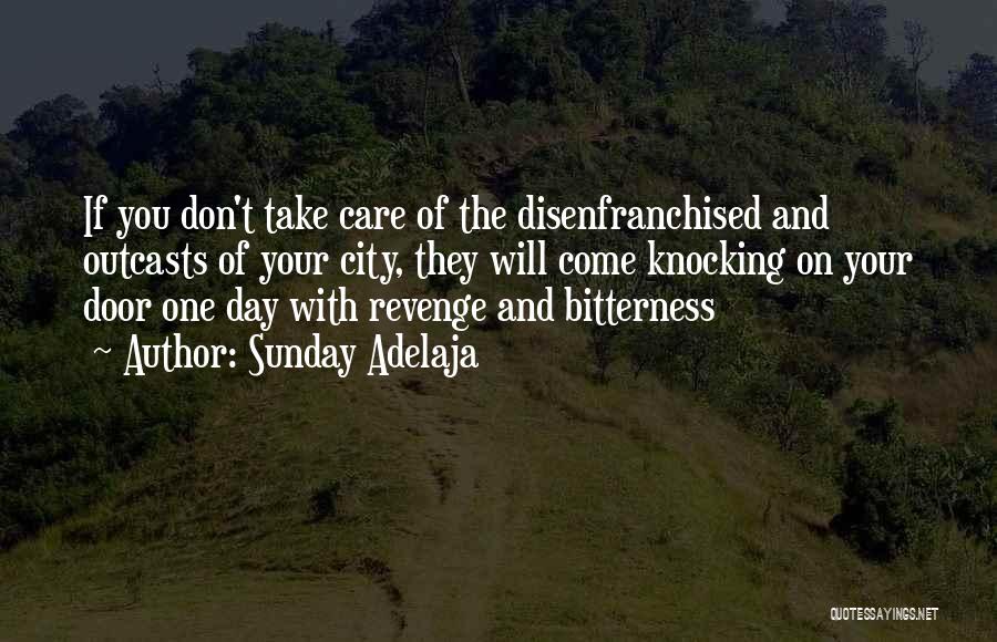 Sunday Adelaja Quotes: If You Don't Take Care Of The Disenfranchised And Outcasts Of Your City, They Will Come Knocking On Your Door