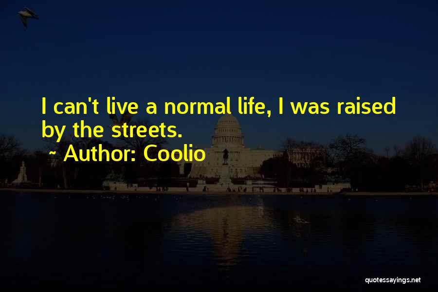 Coolio Quotes: I Can't Live A Normal Life, I Was Raised By The Streets.