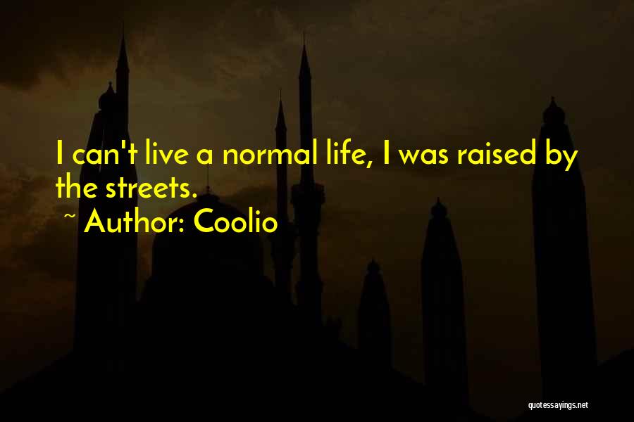 Coolio Quotes: I Can't Live A Normal Life, I Was Raised By The Streets.