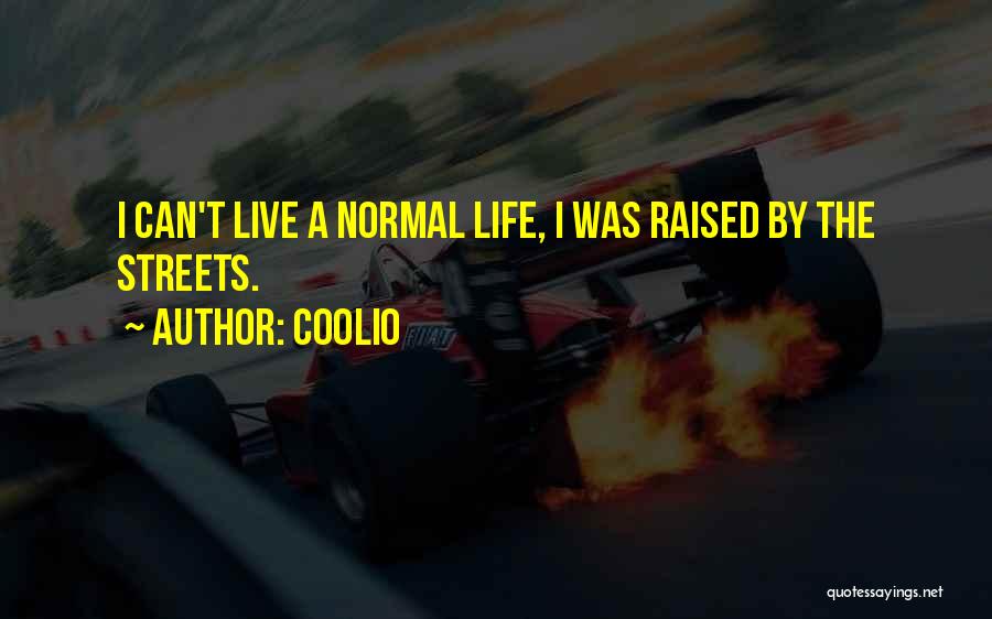 Coolio Quotes: I Can't Live A Normal Life, I Was Raised By The Streets.