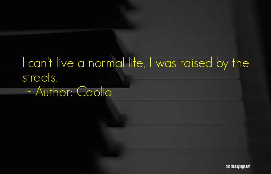 Coolio Quotes: I Can't Live A Normal Life, I Was Raised By The Streets.