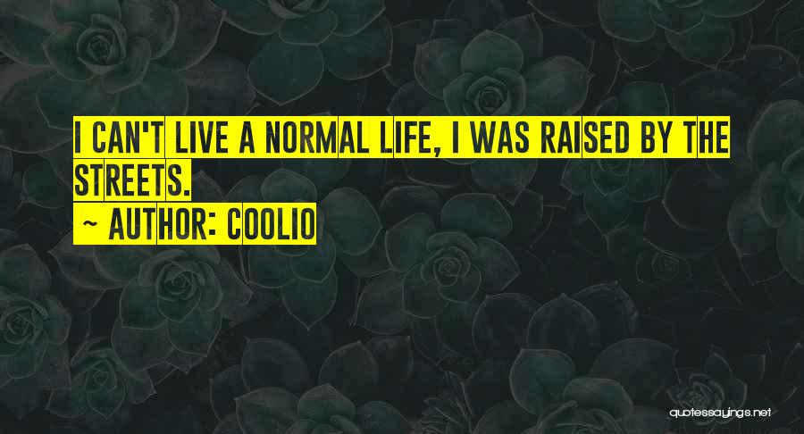 Coolio Quotes: I Can't Live A Normal Life, I Was Raised By The Streets.