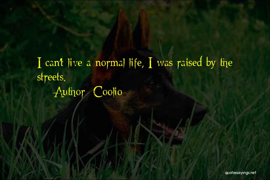 Coolio Quotes: I Can't Live A Normal Life, I Was Raised By The Streets.