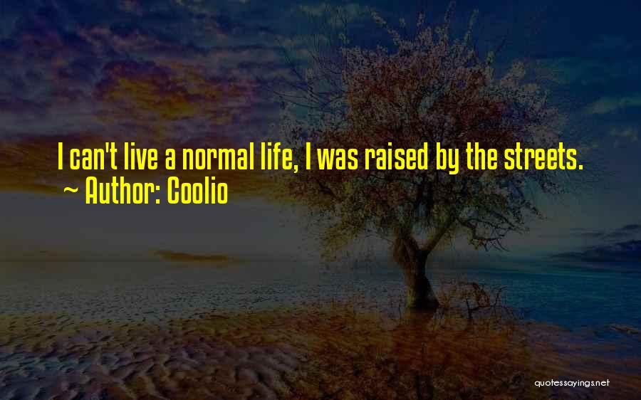 Coolio Quotes: I Can't Live A Normal Life, I Was Raised By The Streets.