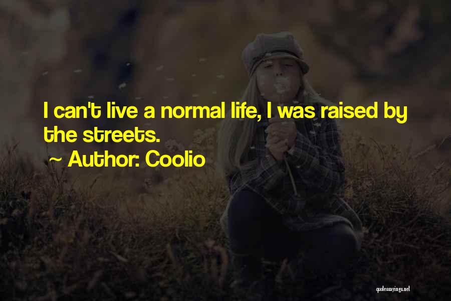 Coolio Quotes: I Can't Live A Normal Life, I Was Raised By The Streets.