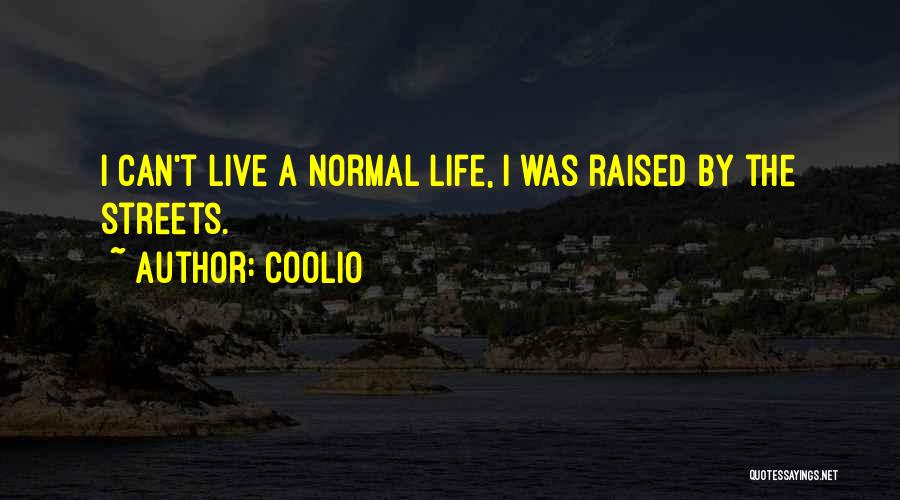Coolio Quotes: I Can't Live A Normal Life, I Was Raised By The Streets.