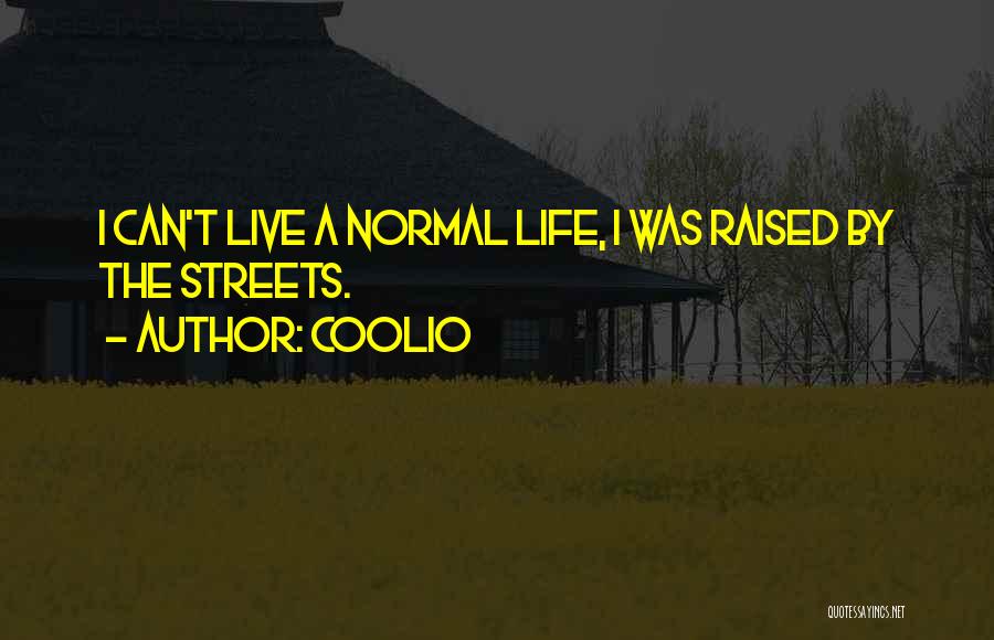 Coolio Quotes: I Can't Live A Normal Life, I Was Raised By The Streets.