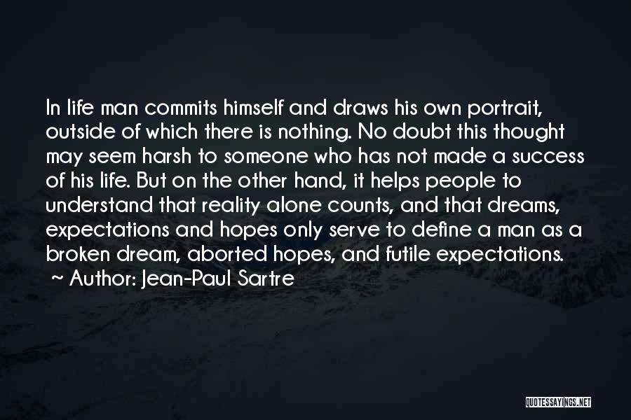 Jean-Paul Sartre Quotes: In Life Man Commits Himself And Draws His Own Portrait, Outside Of Which There Is Nothing. No Doubt This Thought