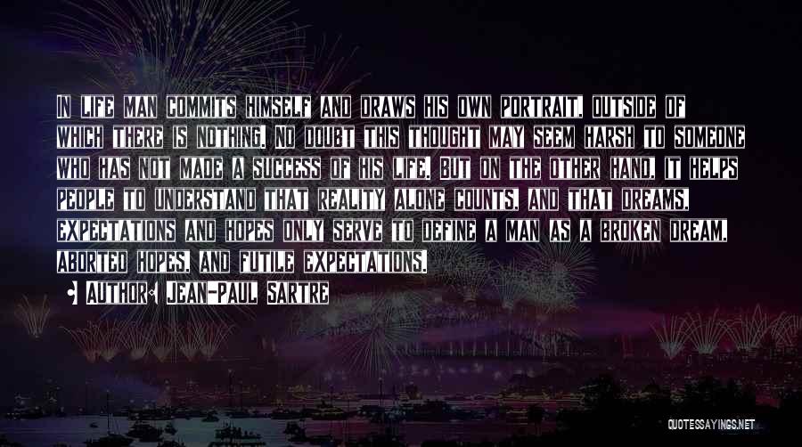 Jean-Paul Sartre Quotes: In Life Man Commits Himself And Draws His Own Portrait, Outside Of Which There Is Nothing. No Doubt This Thought