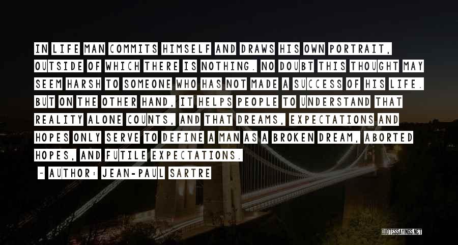 Jean-Paul Sartre Quotes: In Life Man Commits Himself And Draws His Own Portrait, Outside Of Which There Is Nothing. No Doubt This Thought