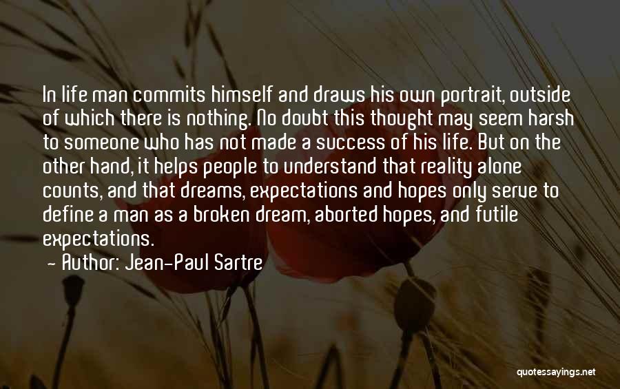 Jean-Paul Sartre Quotes: In Life Man Commits Himself And Draws His Own Portrait, Outside Of Which There Is Nothing. No Doubt This Thought