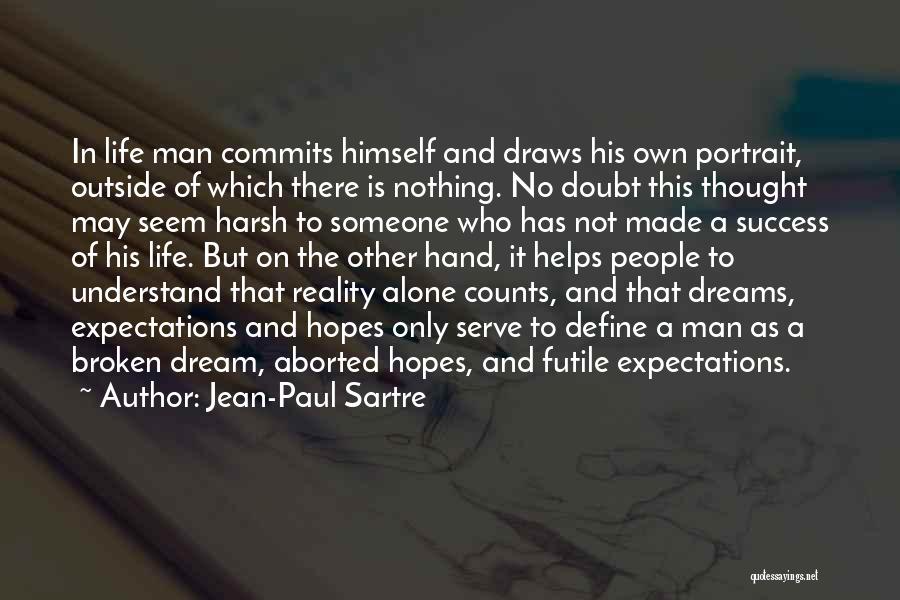 Jean-Paul Sartre Quotes: In Life Man Commits Himself And Draws His Own Portrait, Outside Of Which There Is Nothing. No Doubt This Thought