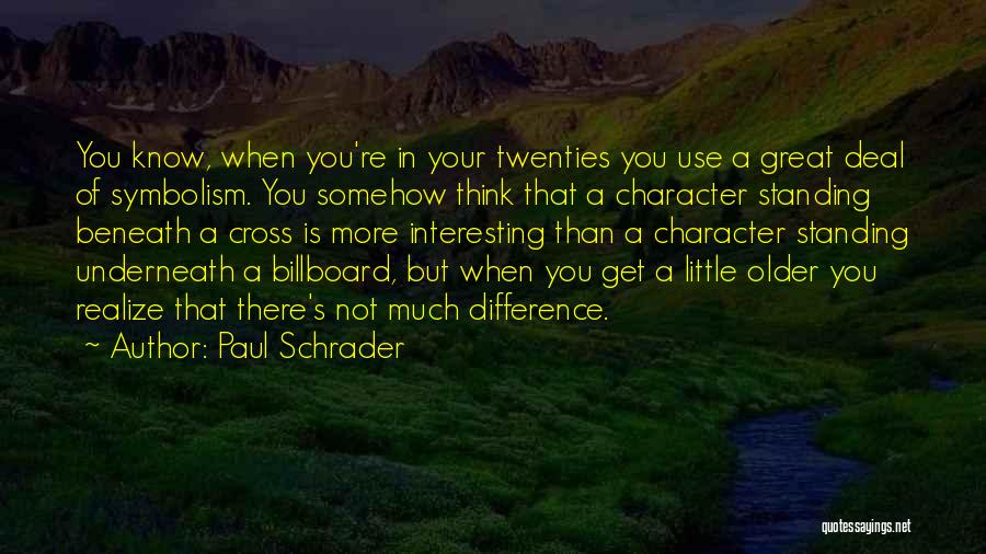 Paul Schrader Quotes: You Know, When You're In Your Twenties You Use A Great Deal Of Symbolism. You Somehow Think That A Character