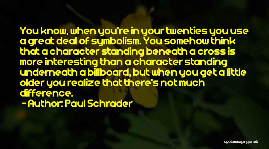 Paul Schrader Quotes: You Know, When You're In Your Twenties You Use A Great Deal Of Symbolism. You Somehow Think That A Character