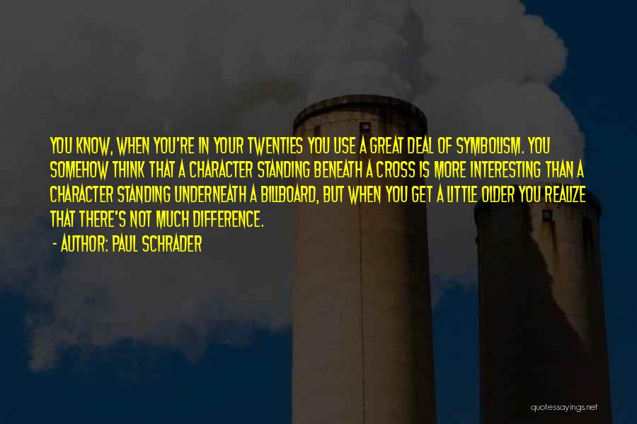 Paul Schrader Quotes: You Know, When You're In Your Twenties You Use A Great Deal Of Symbolism. You Somehow Think That A Character