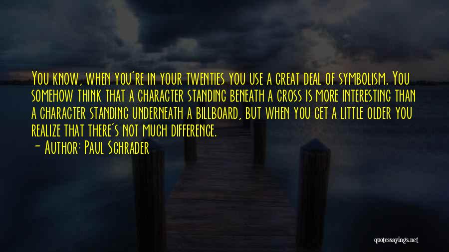 Paul Schrader Quotes: You Know, When You're In Your Twenties You Use A Great Deal Of Symbolism. You Somehow Think That A Character