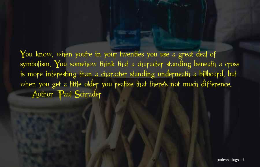 Paul Schrader Quotes: You Know, When You're In Your Twenties You Use A Great Deal Of Symbolism. You Somehow Think That A Character