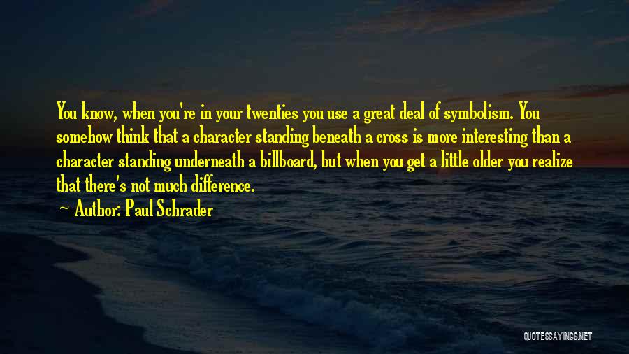 Paul Schrader Quotes: You Know, When You're In Your Twenties You Use A Great Deal Of Symbolism. You Somehow Think That A Character