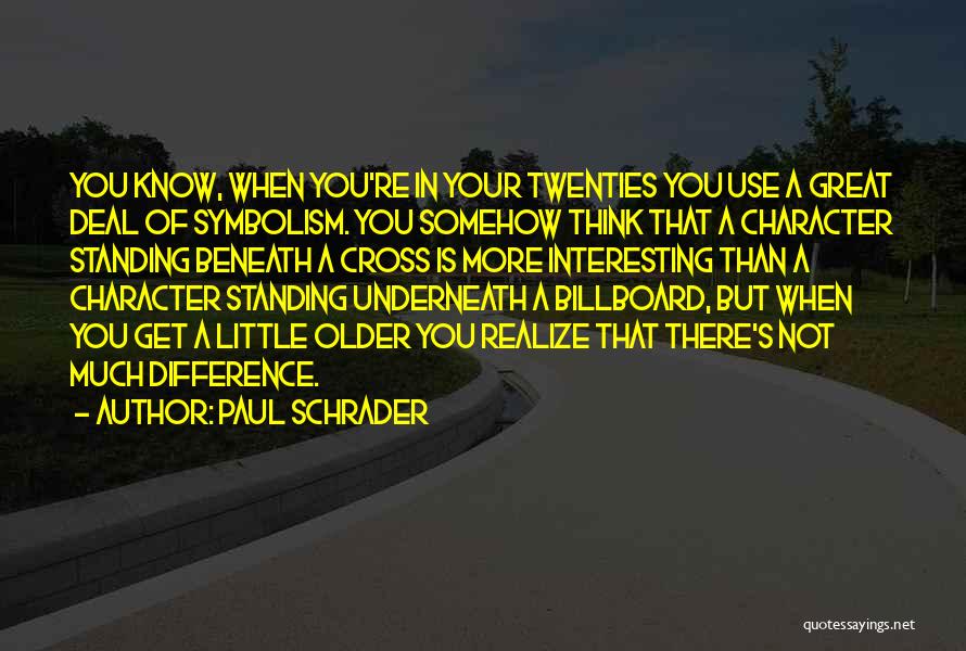 Paul Schrader Quotes: You Know, When You're In Your Twenties You Use A Great Deal Of Symbolism. You Somehow Think That A Character