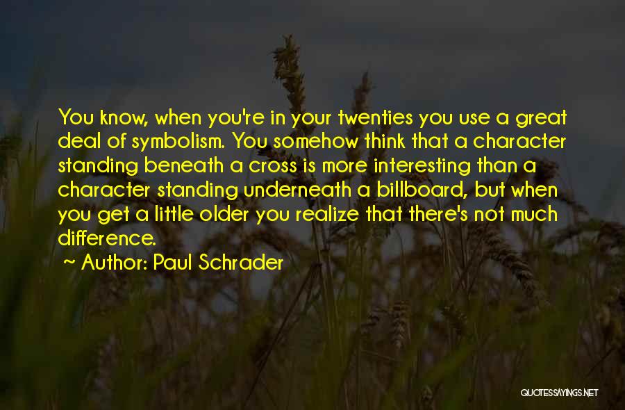 Paul Schrader Quotes: You Know, When You're In Your Twenties You Use A Great Deal Of Symbolism. You Somehow Think That A Character