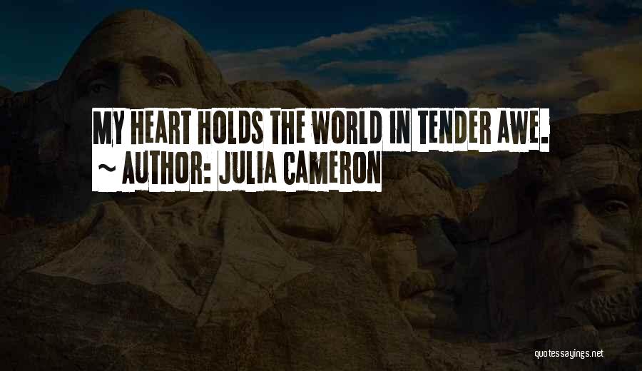 Julia Cameron Quotes: My Heart Holds The World In Tender Awe.