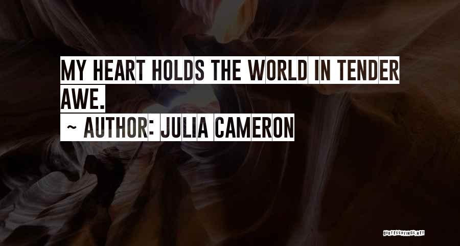 Julia Cameron Quotes: My Heart Holds The World In Tender Awe.