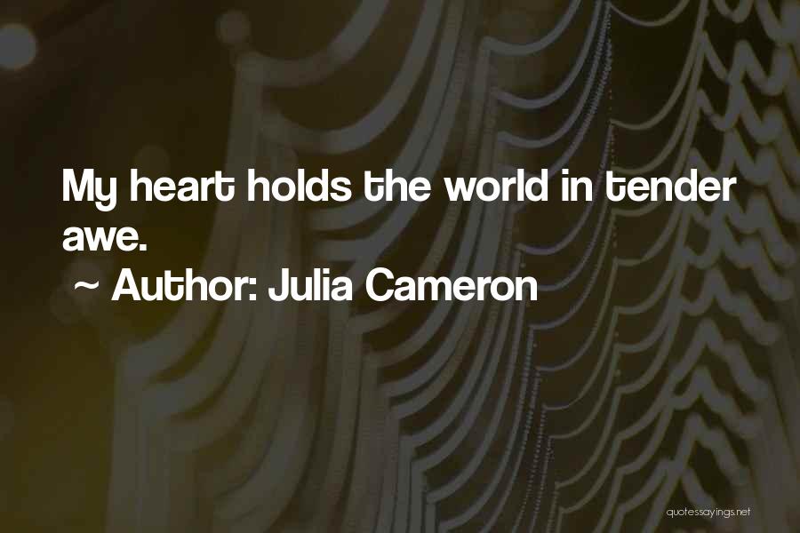 Julia Cameron Quotes: My Heart Holds The World In Tender Awe.