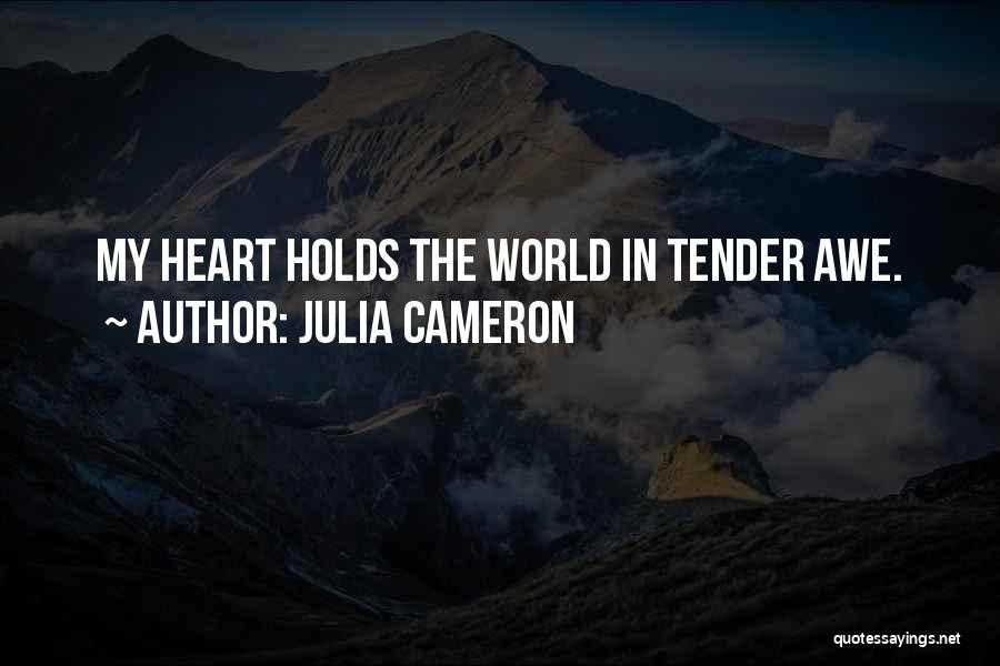 Julia Cameron Quotes: My Heart Holds The World In Tender Awe.