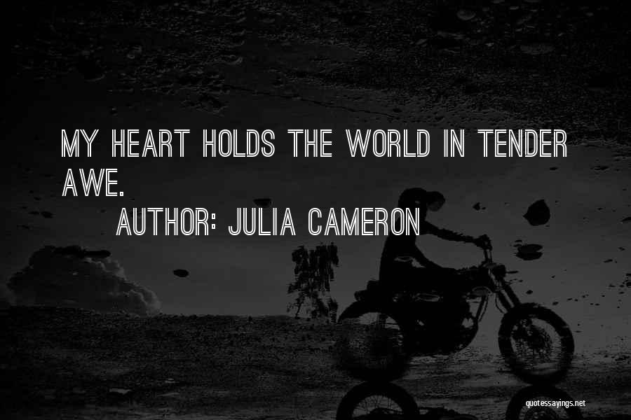 Julia Cameron Quotes: My Heart Holds The World In Tender Awe.