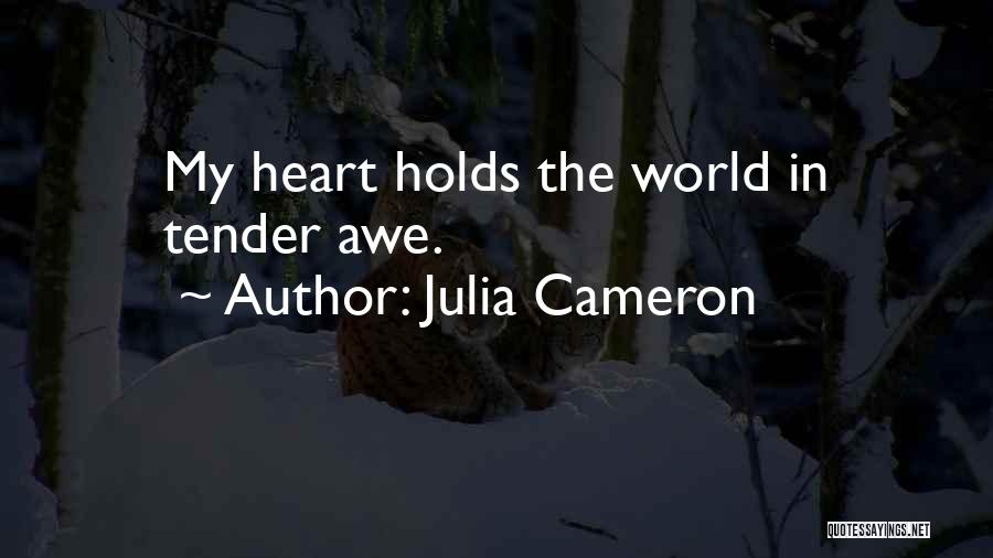 Julia Cameron Quotes: My Heart Holds The World In Tender Awe.