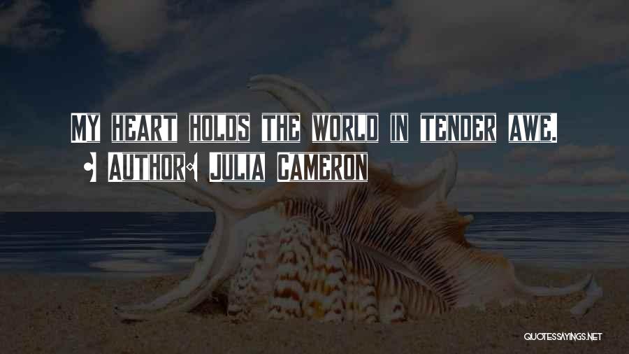 Julia Cameron Quotes: My Heart Holds The World In Tender Awe.