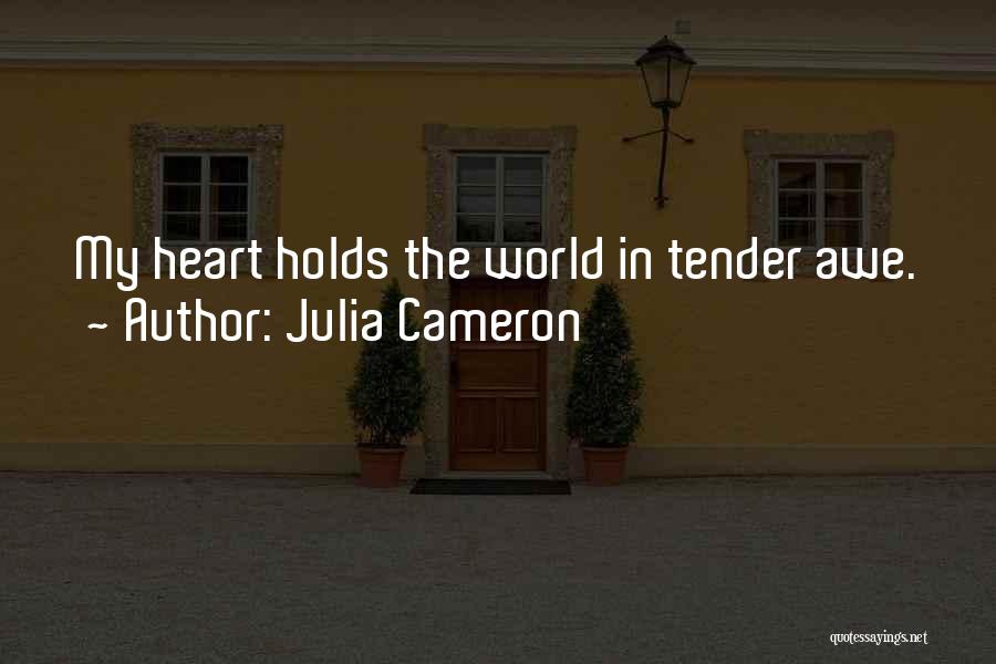 Julia Cameron Quotes: My Heart Holds The World In Tender Awe.