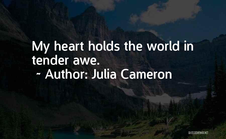Julia Cameron Quotes: My Heart Holds The World In Tender Awe.
