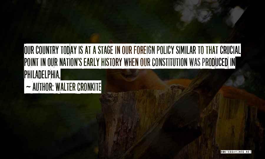 Walter Cronkite Quotes: Our Country Today Is At A Stage In Our Foreign Policy Similar To That Crucial Point In Our Nation's Early