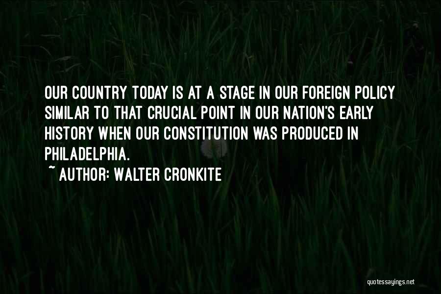 Walter Cronkite Quotes: Our Country Today Is At A Stage In Our Foreign Policy Similar To That Crucial Point In Our Nation's Early