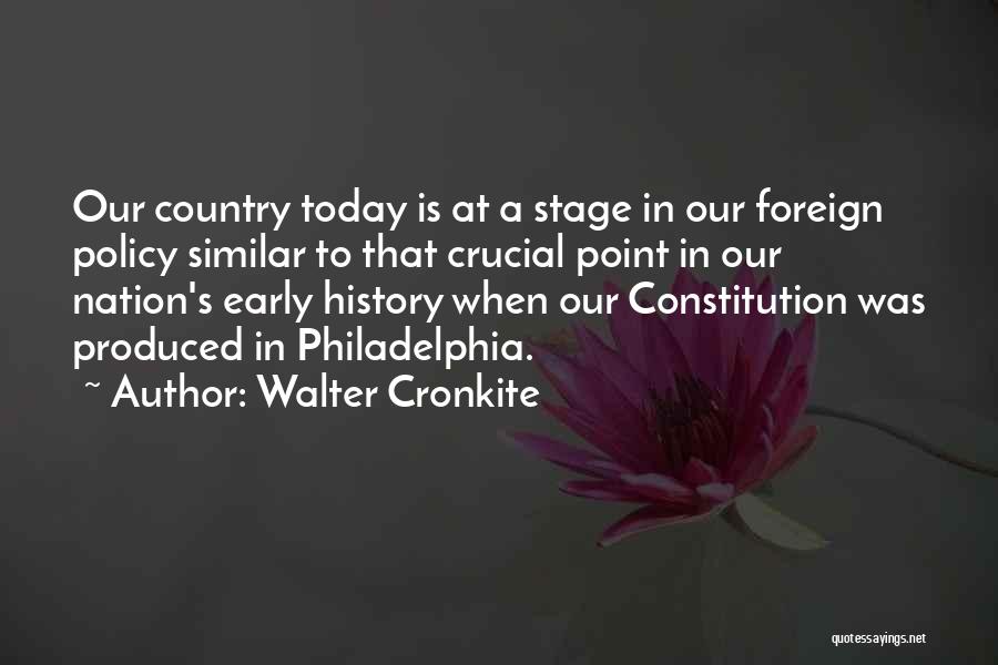 Walter Cronkite Quotes: Our Country Today Is At A Stage In Our Foreign Policy Similar To That Crucial Point In Our Nation's Early