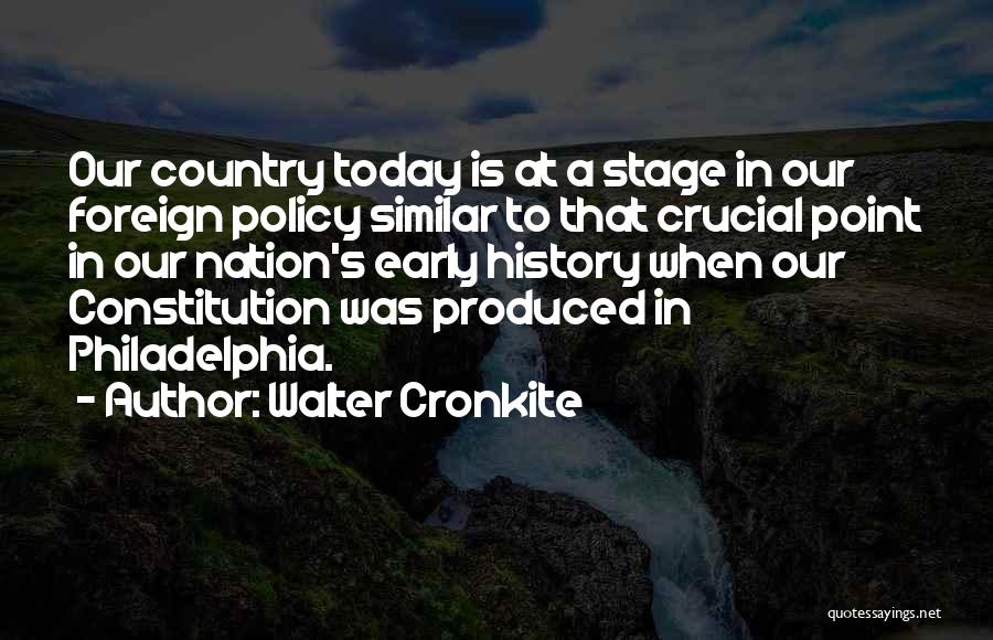 Walter Cronkite Quotes: Our Country Today Is At A Stage In Our Foreign Policy Similar To That Crucial Point In Our Nation's Early
