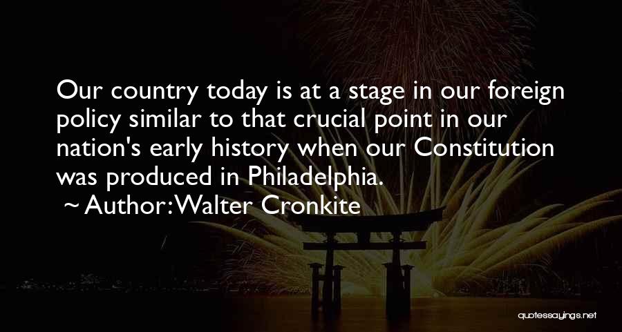 Walter Cronkite Quotes: Our Country Today Is At A Stage In Our Foreign Policy Similar To That Crucial Point In Our Nation's Early