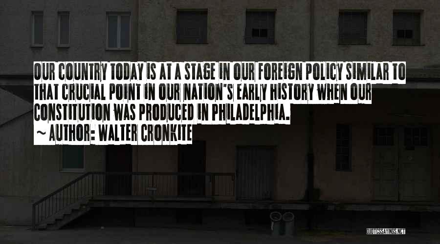 Walter Cronkite Quotes: Our Country Today Is At A Stage In Our Foreign Policy Similar To That Crucial Point In Our Nation's Early