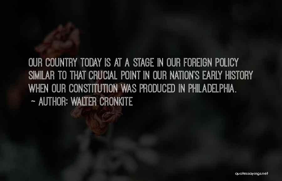 Walter Cronkite Quotes: Our Country Today Is At A Stage In Our Foreign Policy Similar To That Crucial Point In Our Nation's Early