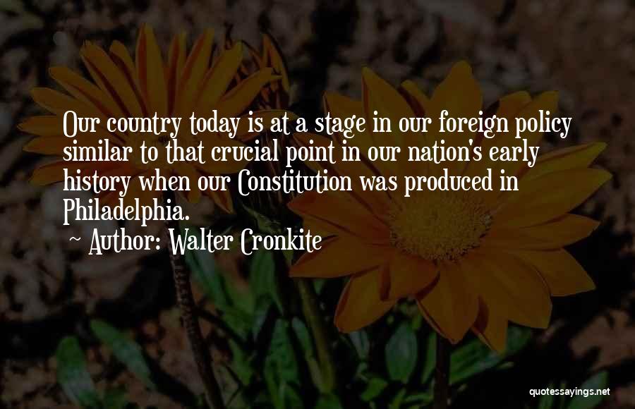 Walter Cronkite Quotes: Our Country Today Is At A Stage In Our Foreign Policy Similar To That Crucial Point In Our Nation's Early