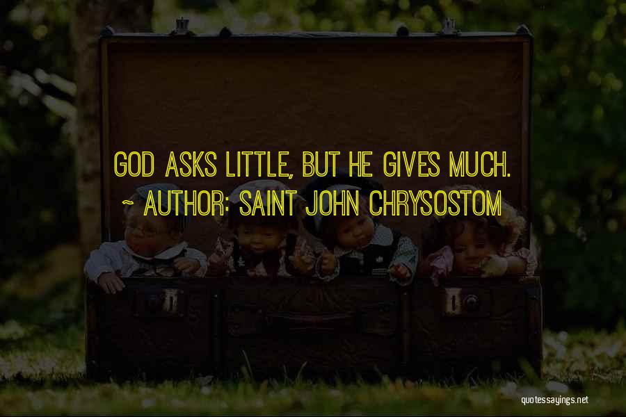 Saint John Chrysostom Quotes: God Asks Little, But He Gives Much.