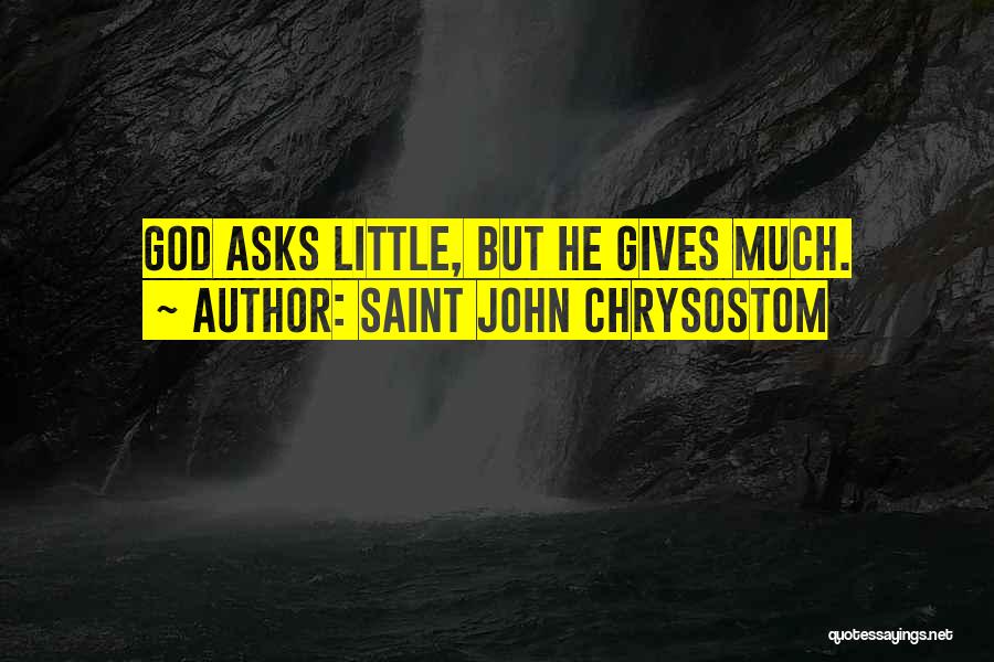 Saint John Chrysostom Quotes: God Asks Little, But He Gives Much.