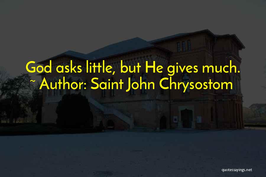 Saint John Chrysostom Quotes: God Asks Little, But He Gives Much.
