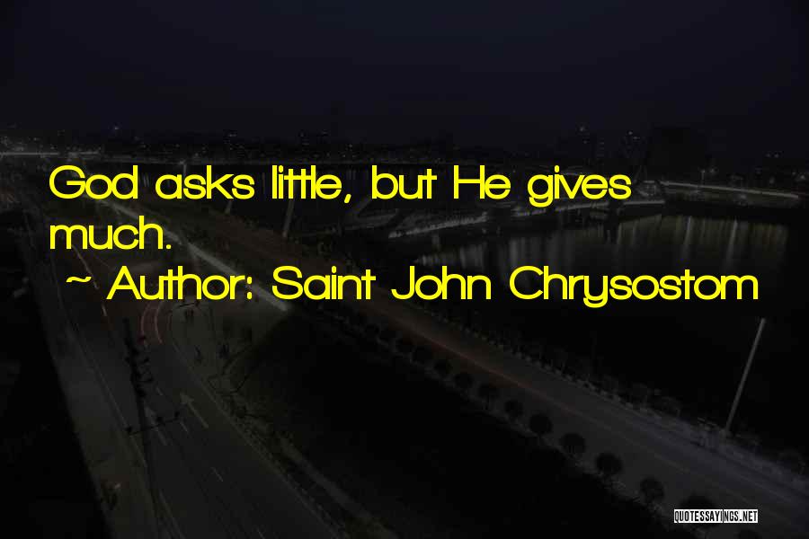 Saint John Chrysostom Quotes: God Asks Little, But He Gives Much.