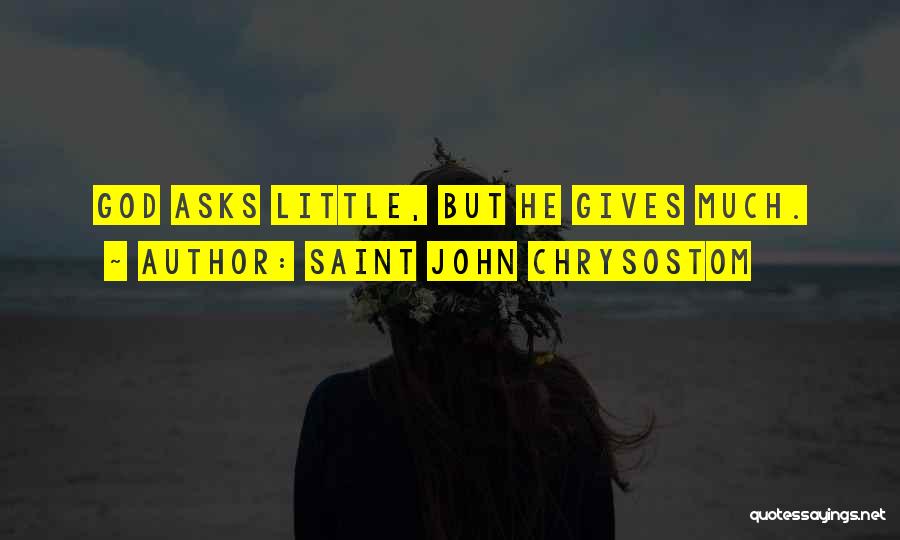 Saint John Chrysostom Quotes: God Asks Little, But He Gives Much.